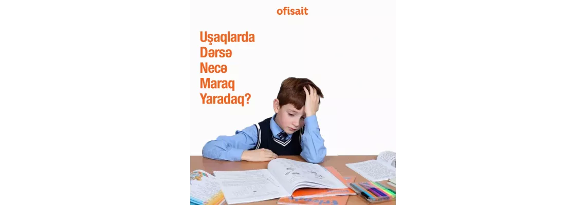 Uşaqlarda dərsə necə maraq yaradaq? Uşaqlarda dərsə necə maraq yaradaq?