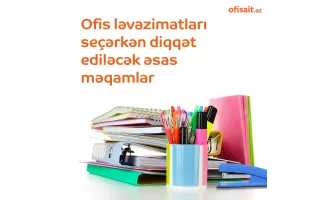Ofis ləvazimatları seçərkən diqqət ediləcək əsas məqamlar