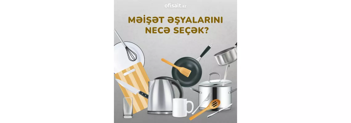 Məişət əşyaları necə seçilməlidir?