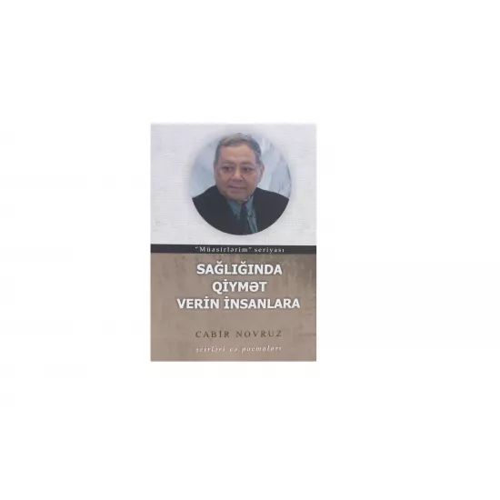 K.Sağlığında qiymət verin insanlara (C.Novruz)