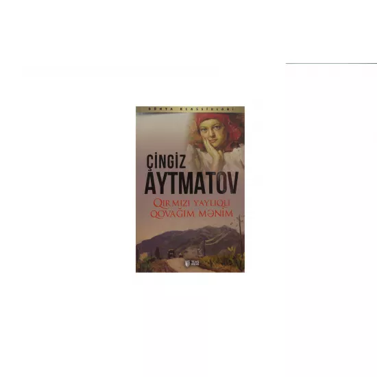 K.Qırmızı yaylıqlı qovağım mənim (Çingiz Aytmatov)